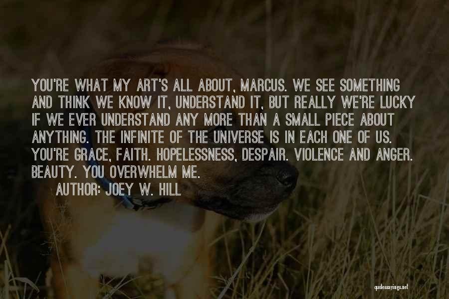 Joey W. Hill Quotes: You're What My Art's All About, Marcus. We See Something And Think We Know It, Understand It, But Really We're