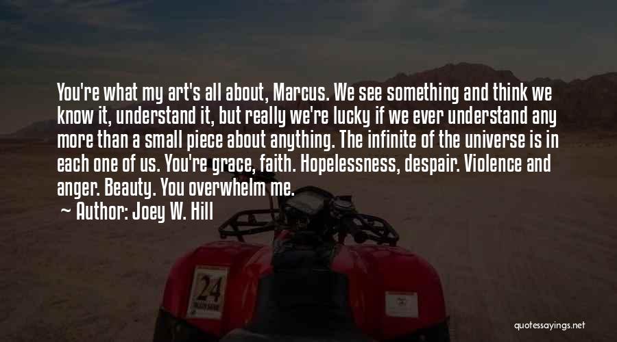 Joey W. Hill Quotes: You're What My Art's All About, Marcus. We See Something And Think We Know It, Understand It, But Really We're