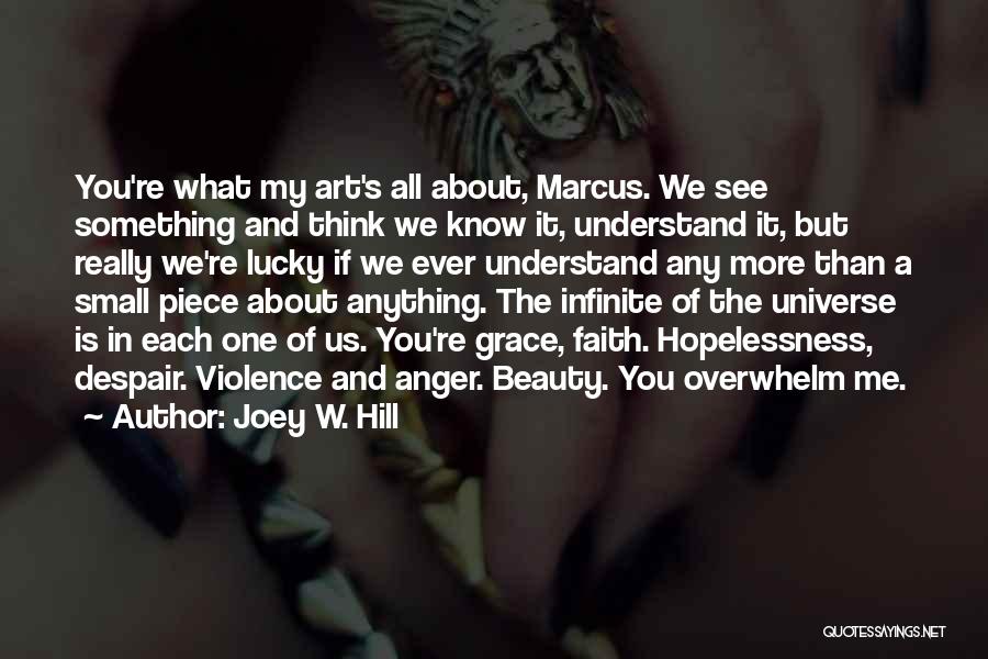 Joey W. Hill Quotes: You're What My Art's All About, Marcus. We See Something And Think We Know It, Understand It, But Really We're