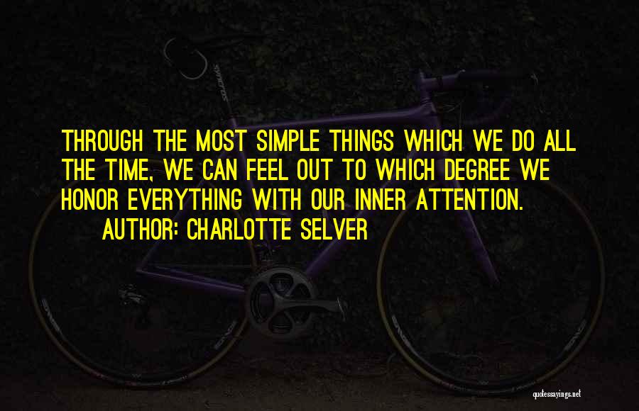 Charlotte Selver Quotes: Through The Most Simple Things Which We Do All The Time, We Can Feel Out To Which Degree We Honor