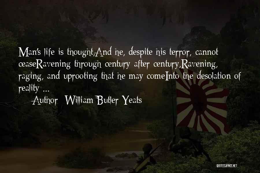 William Butler Yeats Quotes: Man's Life Is Thought,and He, Despite His Terror, Cannot Ceaseravening Through Century After Century,ravening, Raging, And Uprooting That He May