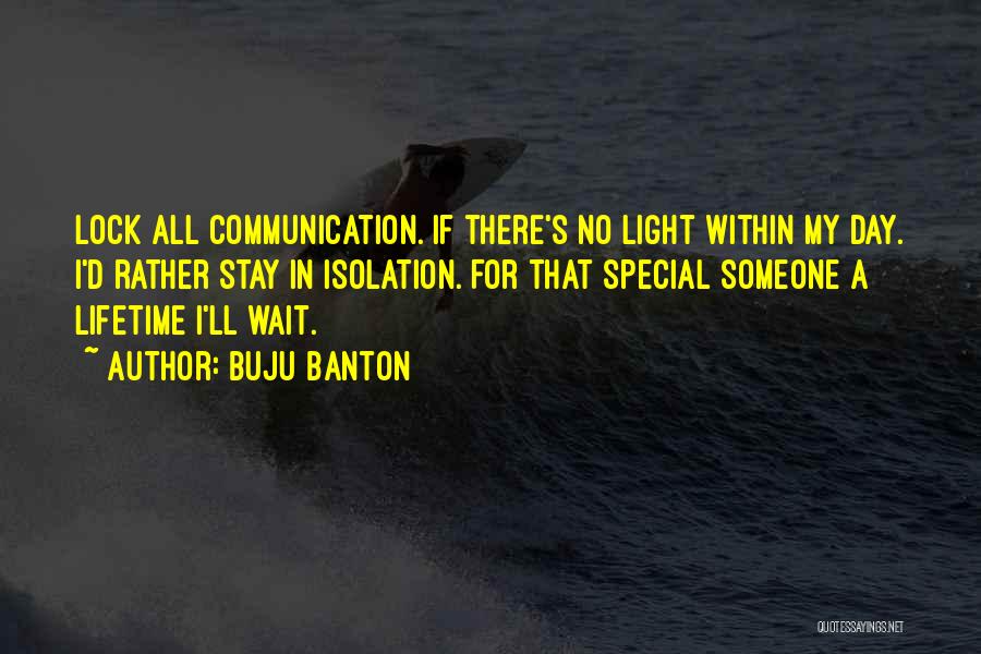 Buju Banton Quotes: Lock All Communication. If There's No Light Within My Day. I'd Rather Stay In Isolation. For That Special Someone A