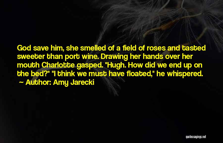 Amy Jarecki Quotes: God Save Him, She Smelled Of A Field Of Roses And Tasted Sweeter Than Port Wine. Drawing Her Hands Over