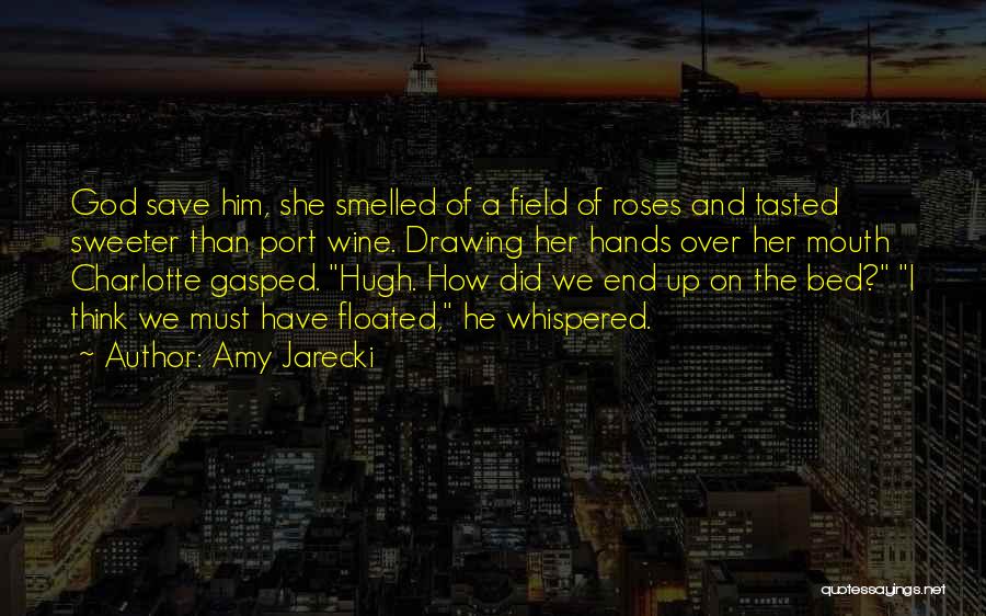 Amy Jarecki Quotes: God Save Him, She Smelled Of A Field Of Roses And Tasted Sweeter Than Port Wine. Drawing Her Hands Over