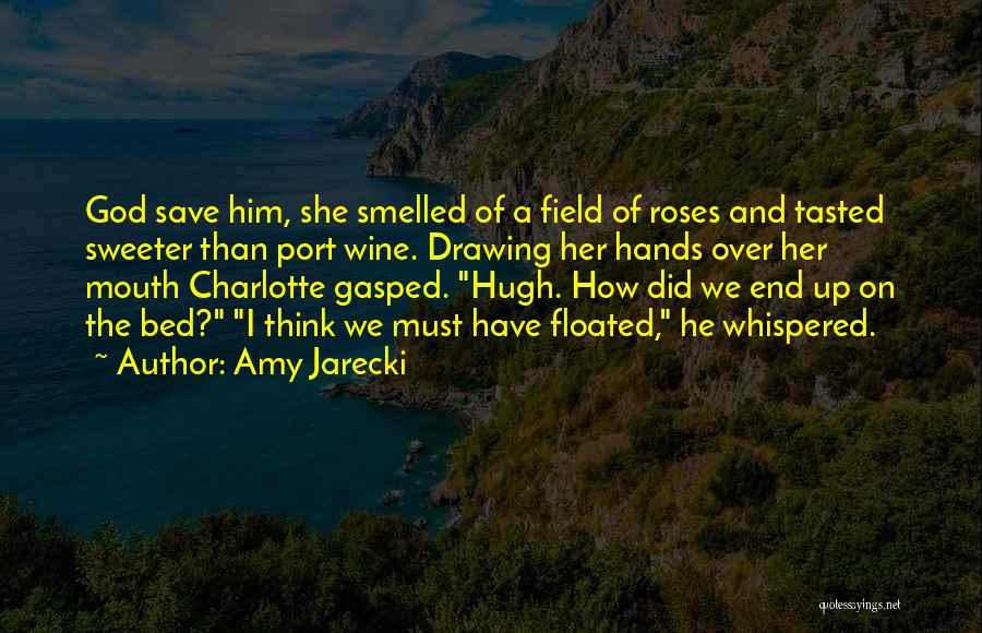 Amy Jarecki Quotes: God Save Him, She Smelled Of A Field Of Roses And Tasted Sweeter Than Port Wine. Drawing Her Hands Over