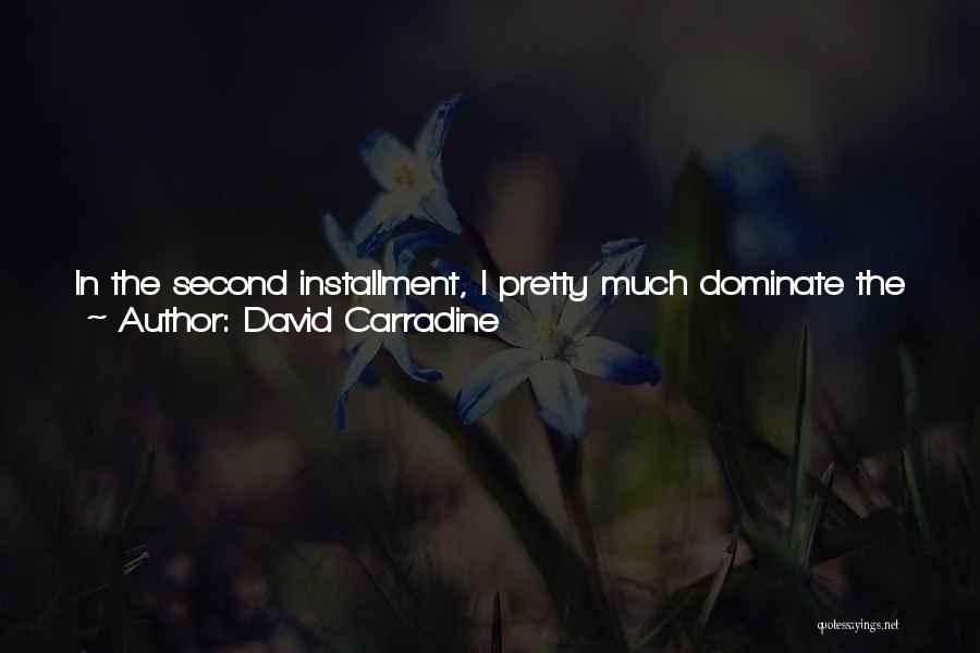 David Carradine Quotes: In The Second Installment, I Pretty Much Dominate The Show. Somehow Or Another, Though, I Manage To Apparently Dominate The