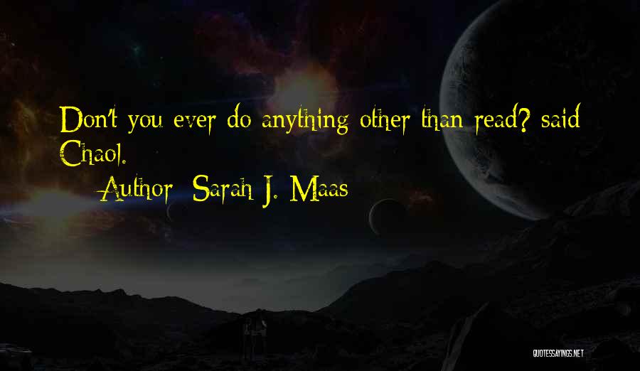 Sarah J. Maas Quotes: Don't You Ever Do Anything Other Than Read? Said Chaol.