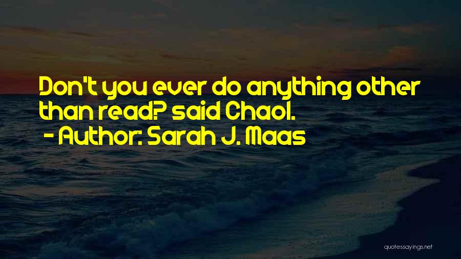 Sarah J. Maas Quotes: Don't You Ever Do Anything Other Than Read? Said Chaol.