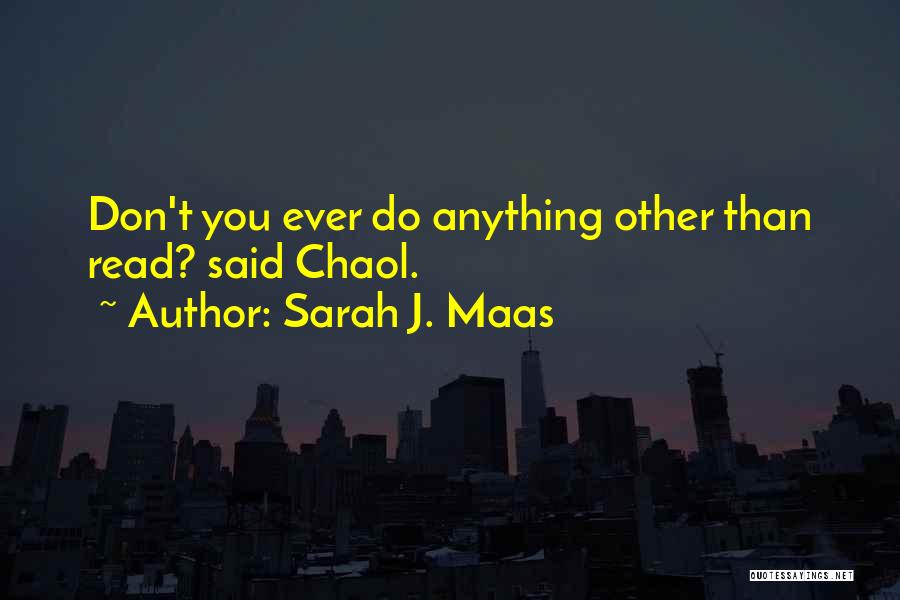 Sarah J. Maas Quotes: Don't You Ever Do Anything Other Than Read? Said Chaol.