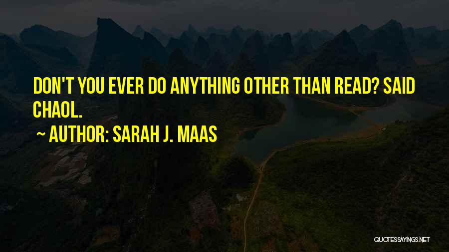 Sarah J. Maas Quotes: Don't You Ever Do Anything Other Than Read? Said Chaol.