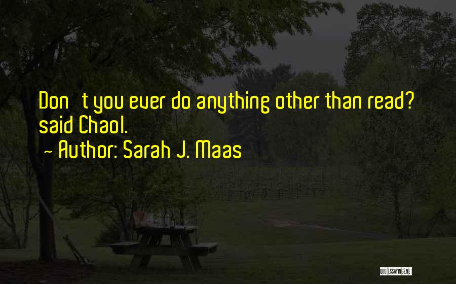 Sarah J. Maas Quotes: Don't You Ever Do Anything Other Than Read? Said Chaol.