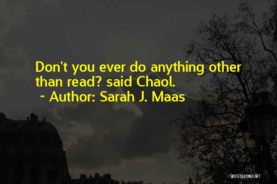 Sarah J. Maas Quotes: Don't You Ever Do Anything Other Than Read? Said Chaol.