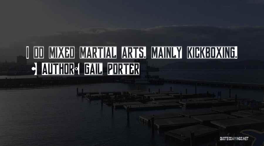 Gail Porter Quotes: I Do Mixed Martial Arts, Mainly Kickboxing.