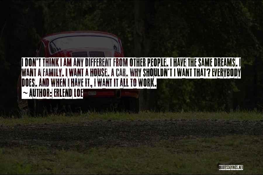 Erlend Loe Quotes: I Don't Think I Am Any Different From Other People. I Have The Same Dreams. I Want A Family. I