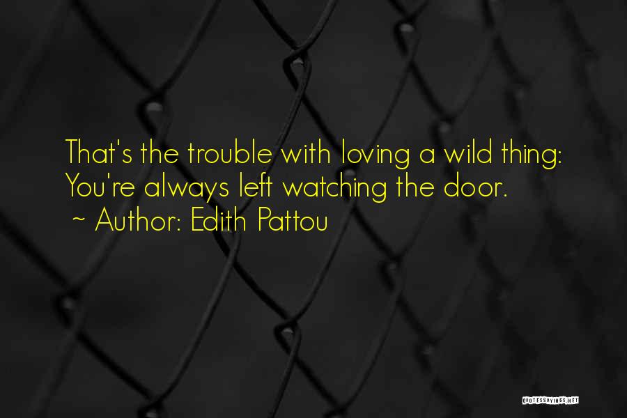 Edith Pattou Quotes: That's The Trouble With Loving A Wild Thing: You're Always Left Watching The Door.