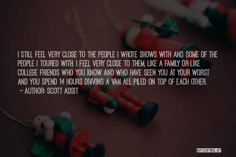 Scott Adsit Quotes: I Still Feel Very Close To The People I Wrote Shows With And Some Of The People I Toured With.