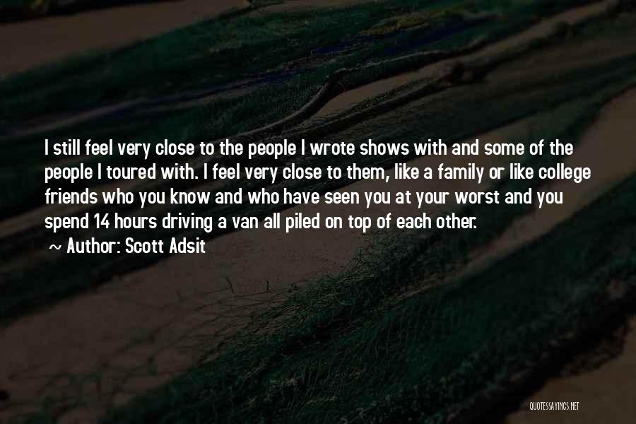 Scott Adsit Quotes: I Still Feel Very Close To The People I Wrote Shows With And Some Of The People I Toured With.