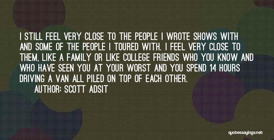 Scott Adsit Quotes: I Still Feel Very Close To The People I Wrote Shows With And Some Of The People I Toured With.