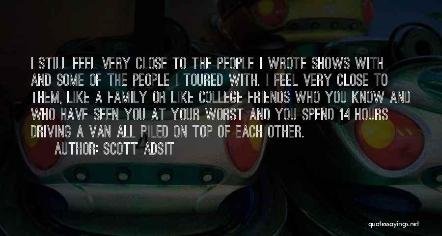 Scott Adsit Quotes: I Still Feel Very Close To The People I Wrote Shows With And Some Of The People I Toured With.