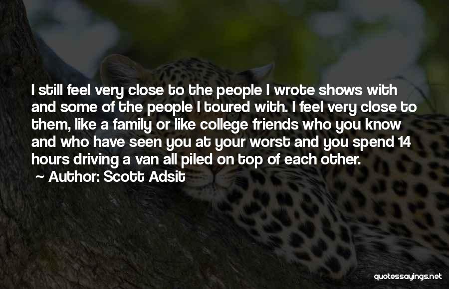 Scott Adsit Quotes: I Still Feel Very Close To The People I Wrote Shows With And Some Of The People I Toured With.