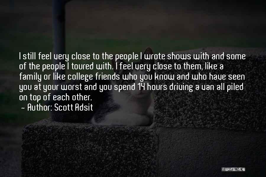 Scott Adsit Quotes: I Still Feel Very Close To The People I Wrote Shows With And Some Of The People I Toured With.