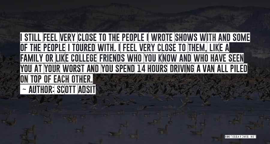 Scott Adsit Quotes: I Still Feel Very Close To The People I Wrote Shows With And Some Of The People I Toured With.