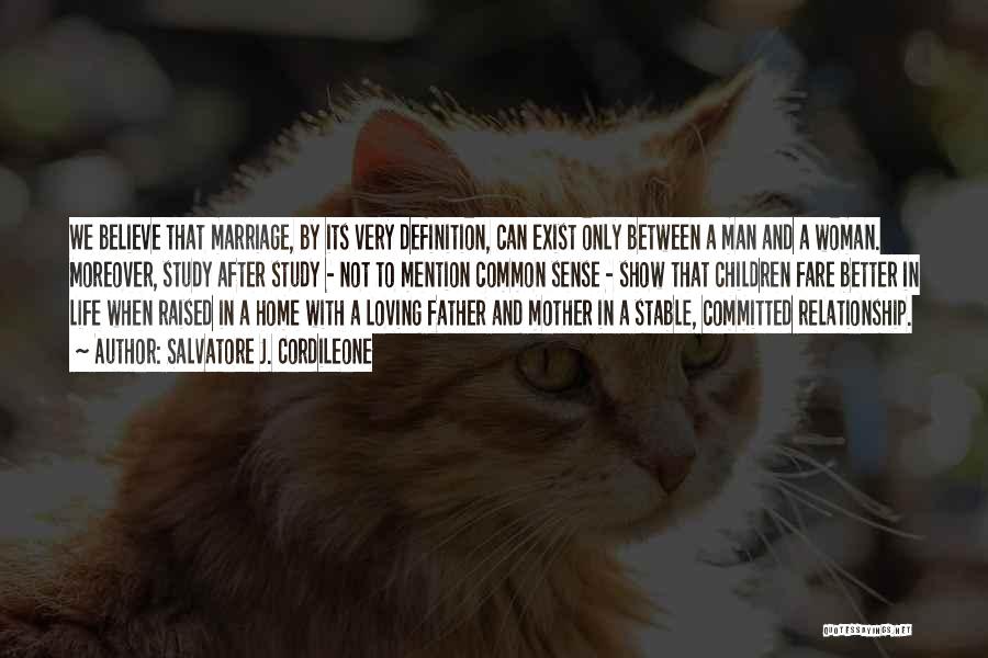 Salvatore J. Cordileone Quotes: We Believe That Marriage, By Its Very Definition, Can Exist Only Between A Man And A Woman. Moreover, Study After