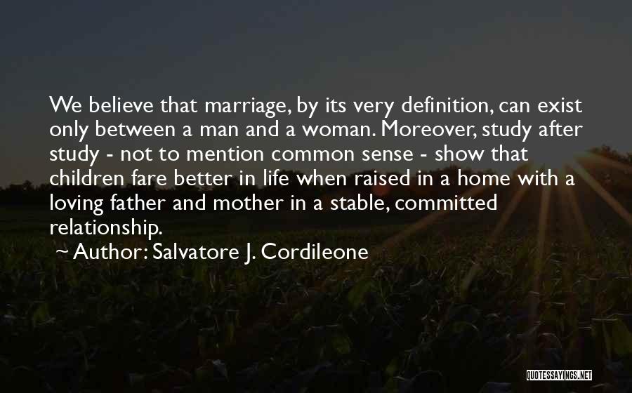 Salvatore J. Cordileone Quotes: We Believe That Marriage, By Its Very Definition, Can Exist Only Between A Man And A Woman. Moreover, Study After