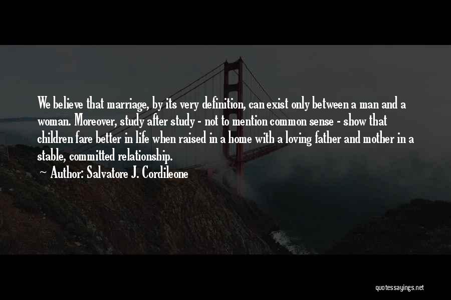 Salvatore J. Cordileone Quotes: We Believe That Marriage, By Its Very Definition, Can Exist Only Between A Man And A Woman. Moreover, Study After