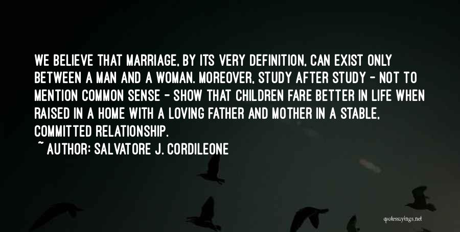 Salvatore J. Cordileone Quotes: We Believe That Marriage, By Its Very Definition, Can Exist Only Between A Man And A Woman. Moreover, Study After