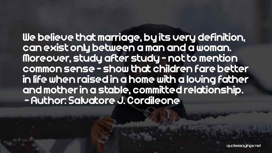 Salvatore J. Cordileone Quotes: We Believe That Marriage, By Its Very Definition, Can Exist Only Between A Man And A Woman. Moreover, Study After
