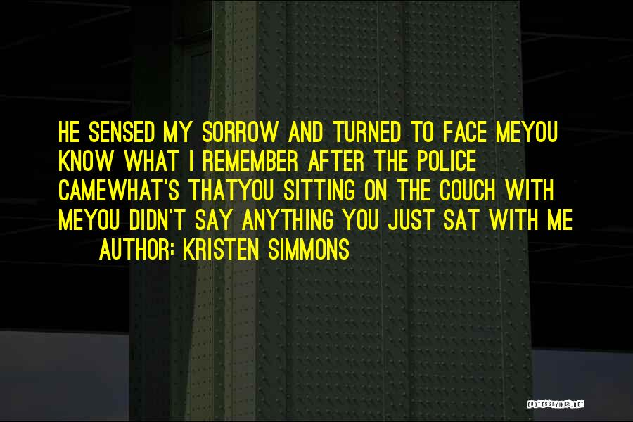 Kristen Simmons Quotes: He Sensed My Sorrow And Turned To Face Meyou Know What I Remember After The Police Camewhat's Thatyou Sitting On