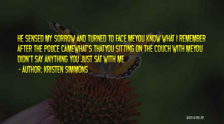 Kristen Simmons Quotes: He Sensed My Sorrow And Turned To Face Meyou Know What I Remember After The Police Camewhat's Thatyou Sitting On