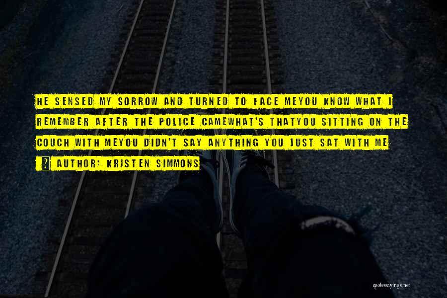 Kristen Simmons Quotes: He Sensed My Sorrow And Turned To Face Meyou Know What I Remember After The Police Camewhat's Thatyou Sitting On