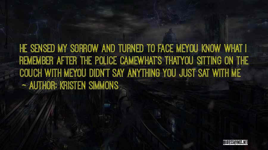 Kristen Simmons Quotes: He Sensed My Sorrow And Turned To Face Meyou Know What I Remember After The Police Camewhat's Thatyou Sitting On