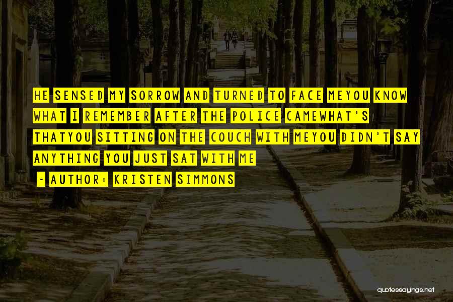 Kristen Simmons Quotes: He Sensed My Sorrow And Turned To Face Meyou Know What I Remember After The Police Camewhat's Thatyou Sitting On