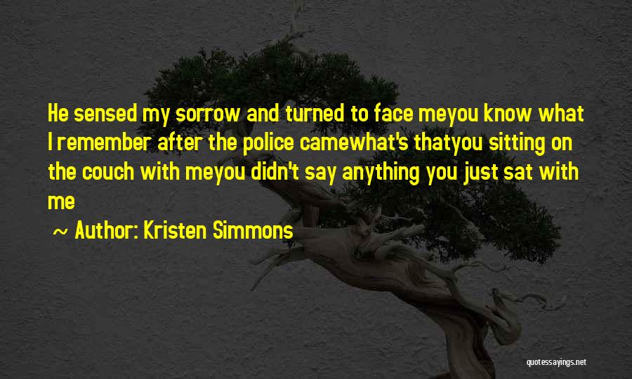 Kristen Simmons Quotes: He Sensed My Sorrow And Turned To Face Meyou Know What I Remember After The Police Camewhat's Thatyou Sitting On