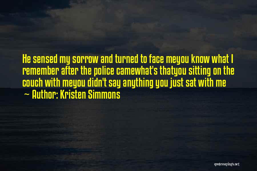 Kristen Simmons Quotes: He Sensed My Sorrow And Turned To Face Meyou Know What I Remember After The Police Camewhat's Thatyou Sitting On