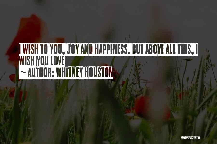 Whitney Houston Quotes: I Wish To You, Joy And Happiness. But Above All This, I Wish You Love