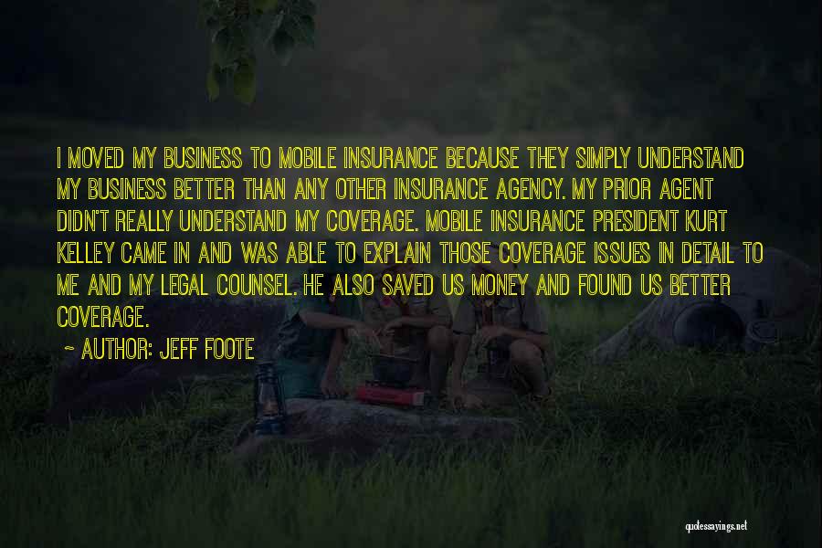 Jeff Foote Quotes: I Moved My Business To Mobile Insurance Because They Simply Understand My Business Better Than Any Other Insurance Agency. My