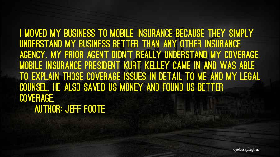 Jeff Foote Quotes: I Moved My Business To Mobile Insurance Because They Simply Understand My Business Better Than Any Other Insurance Agency. My