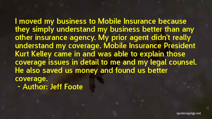 Jeff Foote Quotes: I Moved My Business To Mobile Insurance Because They Simply Understand My Business Better Than Any Other Insurance Agency. My