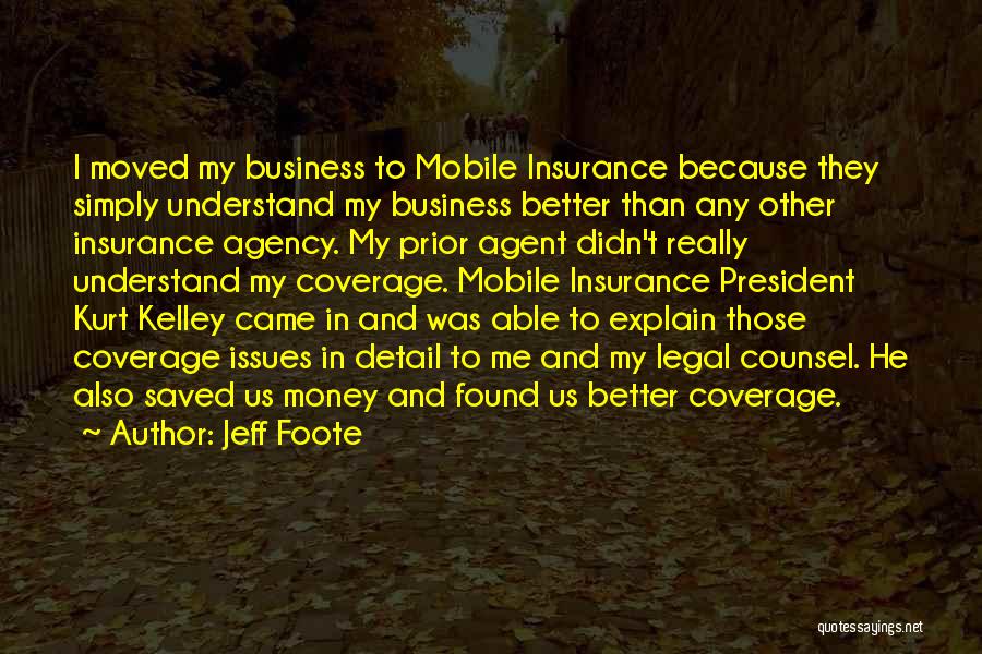 Jeff Foote Quotes: I Moved My Business To Mobile Insurance Because They Simply Understand My Business Better Than Any Other Insurance Agency. My