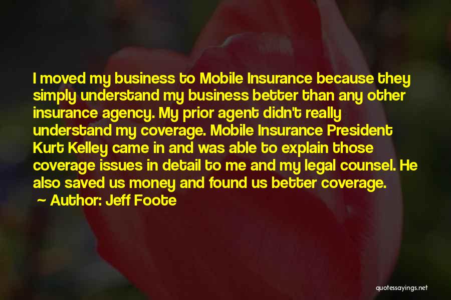 Jeff Foote Quotes: I Moved My Business To Mobile Insurance Because They Simply Understand My Business Better Than Any Other Insurance Agency. My