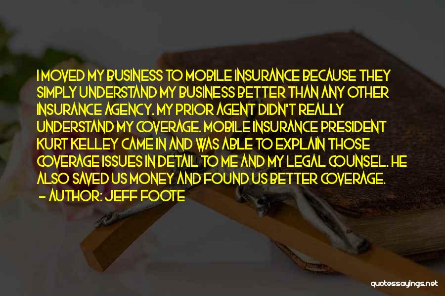 Jeff Foote Quotes: I Moved My Business To Mobile Insurance Because They Simply Understand My Business Better Than Any Other Insurance Agency. My