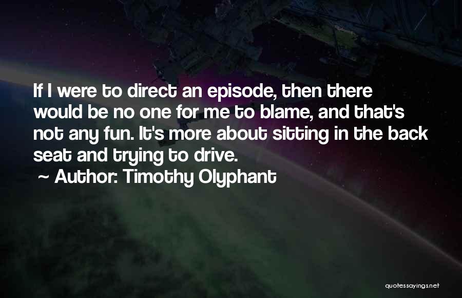 Timothy Olyphant Quotes: If I Were To Direct An Episode, Then There Would Be No One For Me To Blame, And That's Not