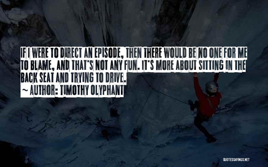 Timothy Olyphant Quotes: If I Were To Direct An Episode, Then There Would Be No One For Me To Blame, And That's Not