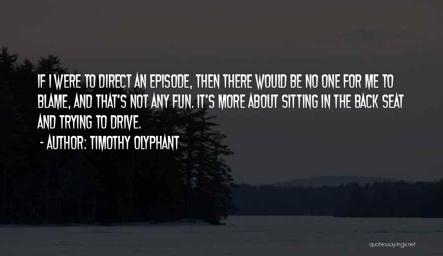 Timothy Olyphant Quotes: If I Were To Direct An Episode, Then There Would Be No One For Me To Blame, And That's Not