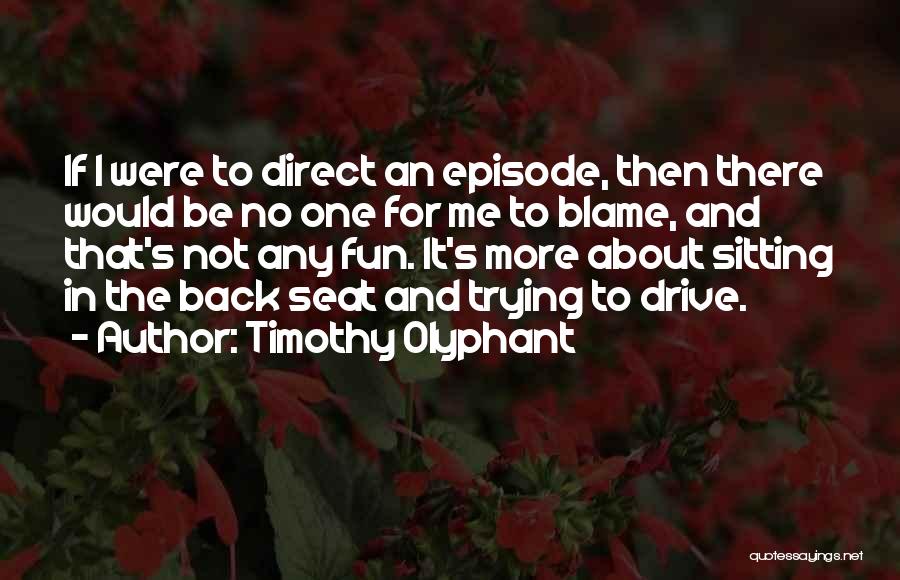 Timothy Olyphant Quotes: If I Were To Direct An Episode, Then There Would Be No One For Me To Blame, And That's Not