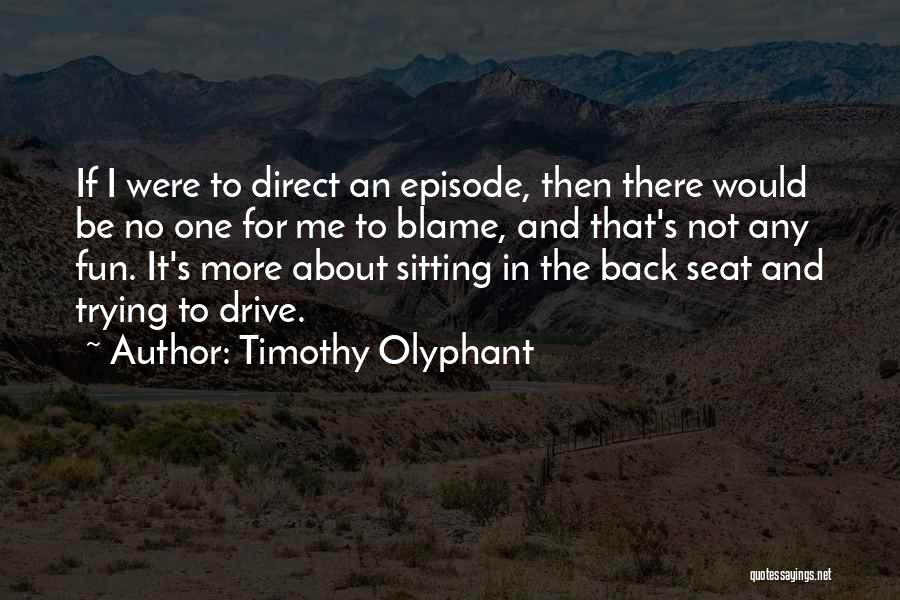 Timothy Olyphant Quotes: If I Were To Direct An Episode, Then There Would Be No One For Me To Blame, And That's Not